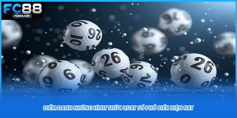 Điểm danh những hình thức quay số phổ biến hiện nay
