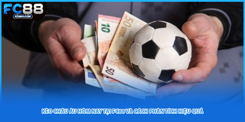 Kèo Châu Âu Hôm Nay Tại FC88 Và Cách Phân Tích Hiệu Quả