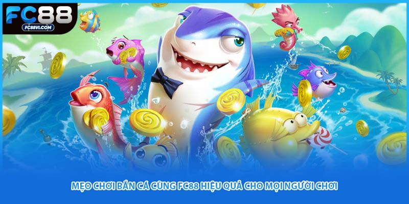 Mẹo Chơi Bắn Cá Cùng FC88 Hiệu Quả Cho Mọi Người Chơi