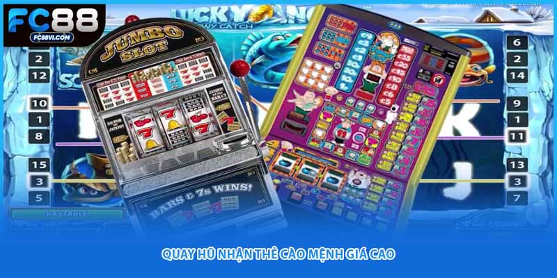 Quay hũ nhận thẻ cào mệnh giá cao