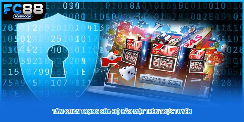 Tầm quan trọng của độ bảo mật trên trực tuyến